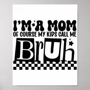 A Mum Of Course My Kids Call Me Bruh Funny Mothers Poster