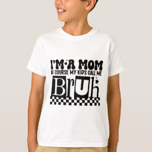 A Mum Of Course My Kids Call Me Bruh Funny Mothers T-Shirt