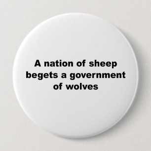 A nation of sheep begets a government of wolves 10 cm round badge