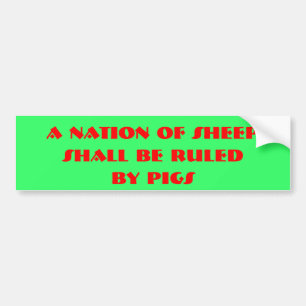 A Nation of Sheep, Shall be ruled, by pigs Bumper Sticker