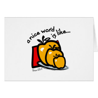 a nice word is like apples of gold....Prov 25:11 