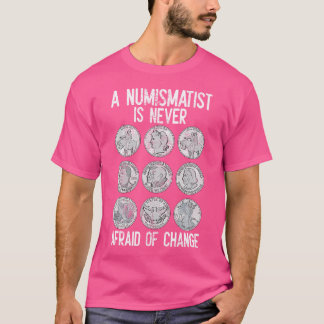 A Numismatist Is Never Afraid Of Change Coin Colle T-Shirt
