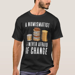 A Numismatist Is Never Afraid Of Change Coin Colle T-Shirt
