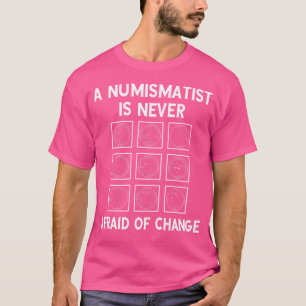 A Numismatist Is Never Afraid Of Change Coin Colle T-Shirt