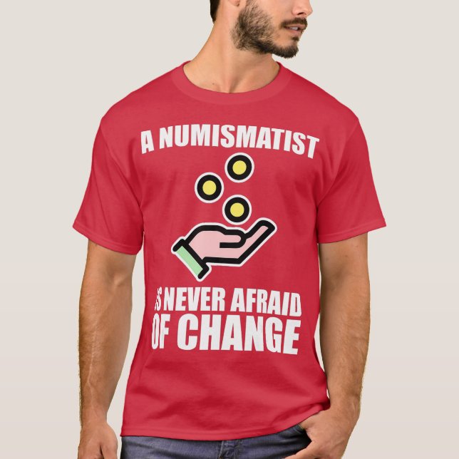 A Numismatist Is Never Afraid Of Change T-Shirt (Front)