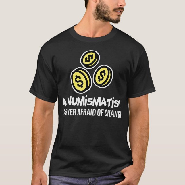 A Numismatist Is Never Afraid Of Change T-Shirt (Front)