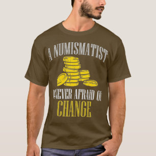 A Numismatist Never Afraid Of Change Coin T-Shirt