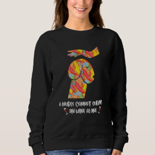 A Nurse Cannot Survive On Wine Alone Nurse Nursing Sweatshirt