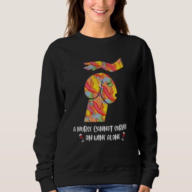 A Nurse Cannot Survive On Wine Alone Nurse Nursing Sweatshirt (Front)