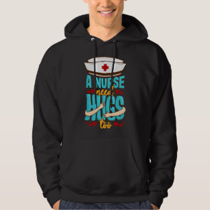 A Nurse need Hugs too National Nurses Day Nurse Hoodie