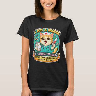 A Nurse Of Course Crazy Funny Nursing Cat Joke Fun T-Shirt