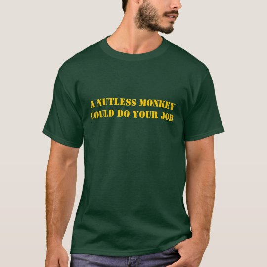 A Nutless Monkey Could Do Your Job T-Shirt