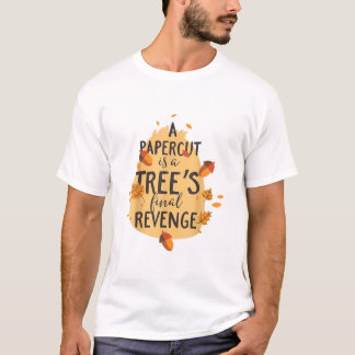 A Paper Cut Is A Tree's Final Revenge Office Worke T-Shirt
