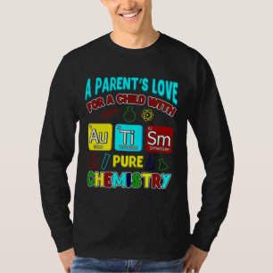 A Parent S Love For Child With Autism Pure Chemist T-Shirt