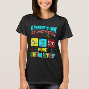 A Parent S Love For Child With Autism Pure Chemist T-Shirt