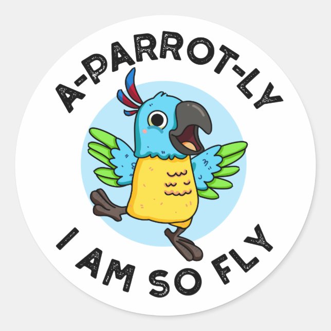 A-parrot-ly I Am So Fly Funny Animal Parrot Pun  Classic Round Sticker (Front)