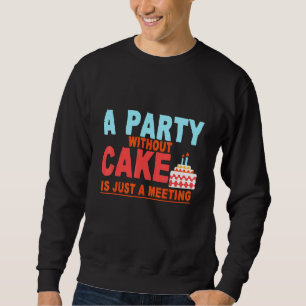 A Party Without Cake Is Just Meeting Sweatshirt