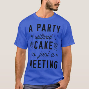 A Party Without Cake T-Shirt