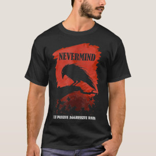 A Passive Aggressive Raven Literature Nevermind Al T-Shirt