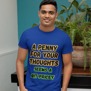 A Penny For Thoughts...Pricey Funny Comedy Sayings T-Shirt