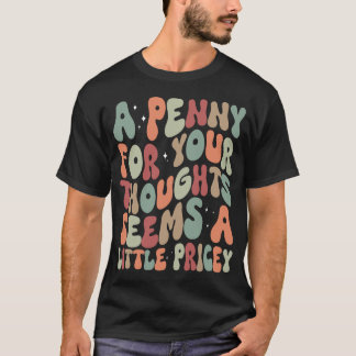 A Penny For Your Thoughts Funny Sarcastic Saying T-Shirt