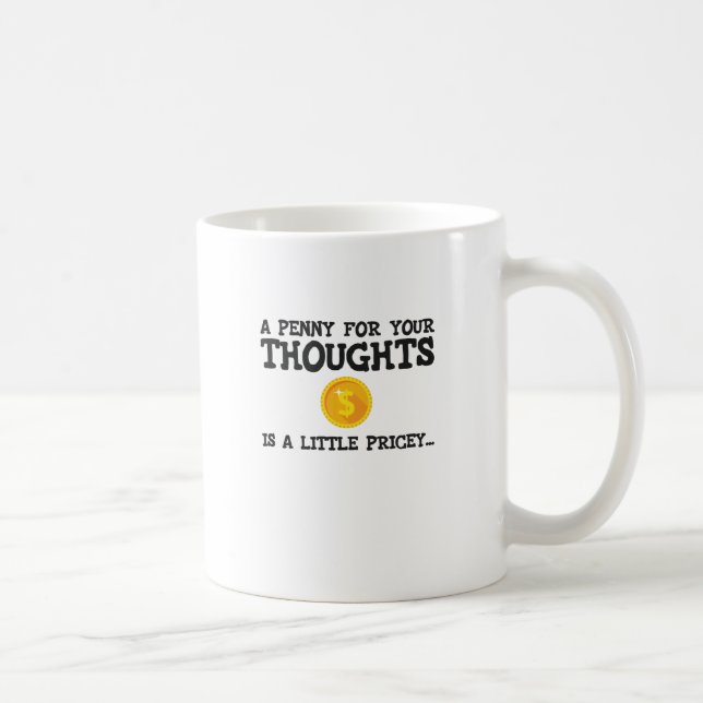 A Penny For Your Thoughts Is A Little Pricey Word Coffee Mug (Right)