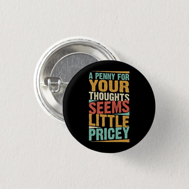 A Penny For Your Thoughts Seems A Little Pricey 3 Cm Round Badge (Front & Back)