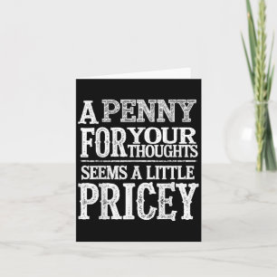 A Penny For Your Thoughts Seems A Little Pricey Fu Card