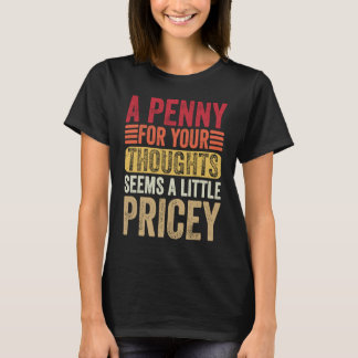 A Penny For Your Thoughts Seems A Little Pricey Fu T-Shirt