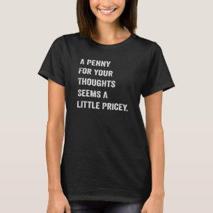 A Penny For Your Thoughts Seems A Little Pricey Jo T-Shirt