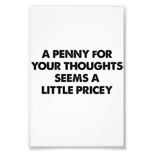 A Penny For Your Thoughts Seems A Little Pricey Photo Print