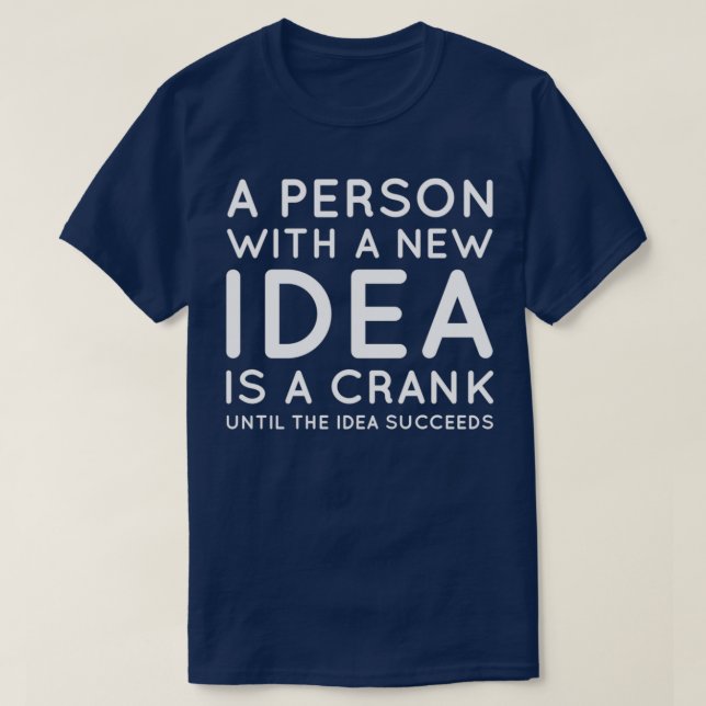 A Person With A New Idea Is A crank Until The Idea T-Shirt (Design Front)