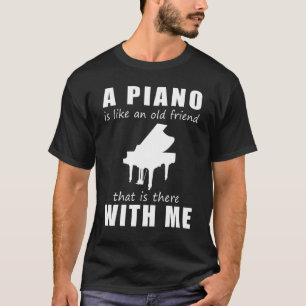 A Piano Is Like An Old Friend That Is There With M T-Shirt