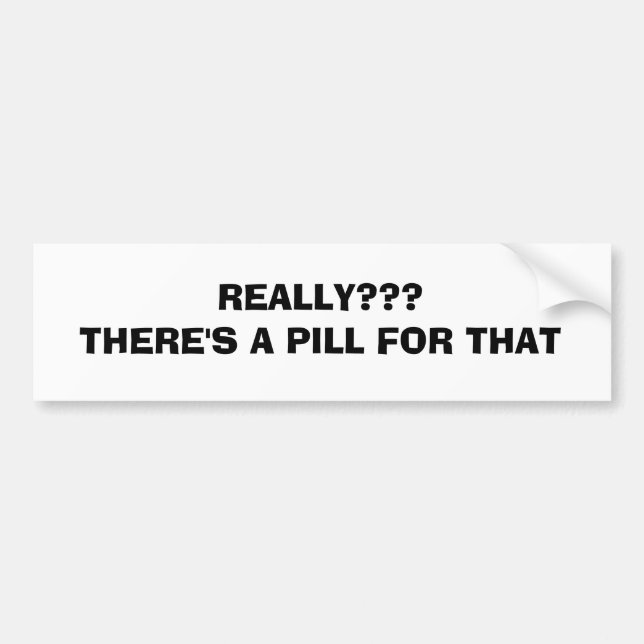A PILL FOR THAT BUMPER STICKER (Front)