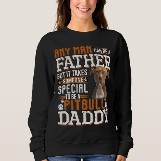 A Pitbull Daddy Any Man Can Be A Father Funny Dad  Sweatshirt (Front)