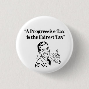 A Progressive Tax is the Fairest Tax 3 Cm Round Badge