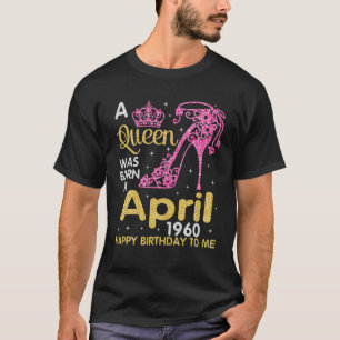 A Queen Was Born In April 1960 Happy Birthday To M T-Shirt