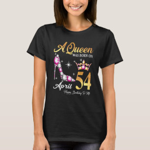 A Queen Was Born In April 54 Happy Birthday To Me T-Shirt