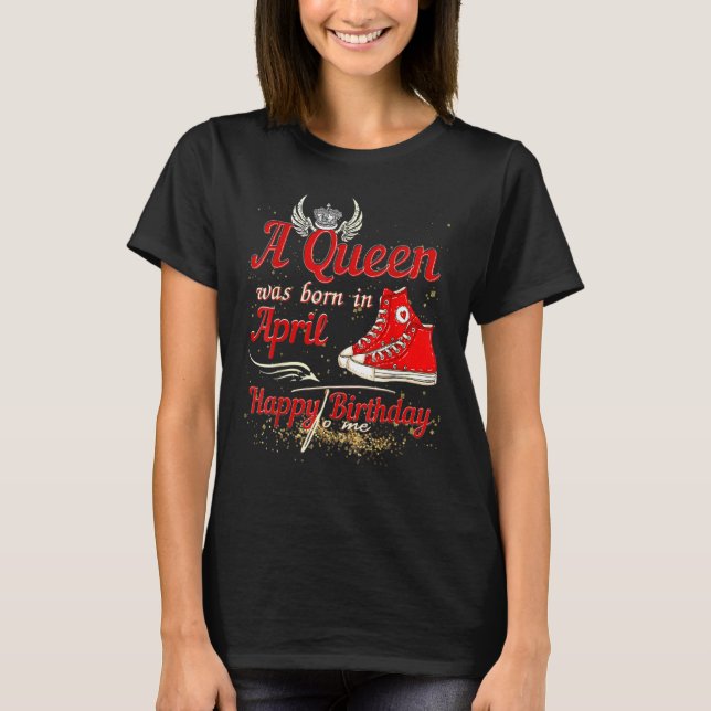A Queen Was Born In April Happy Birthday To Me Bda T-Shirt (Front)
