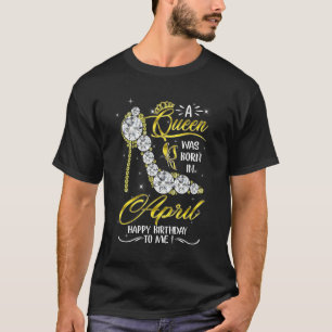 A Queen Was Born In April Happy Birthday To Me Dia T-Shirt