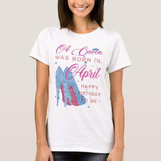 A Queen was born in April,happy birthday to me T-Shirt