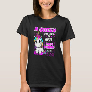A Queen Was Born In April Happy Birthday To Me Uni T-Shirt