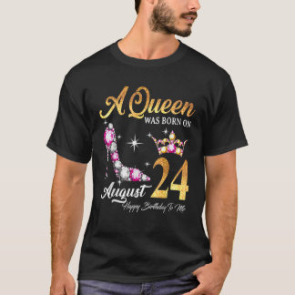 A Queen Was Born In August 24 Happy Birthday To Me T-Shirt