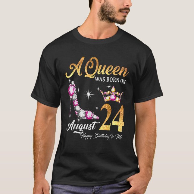 A Queen Was Born In August 24 Happy Birthday To Me T-Shirt (Front)