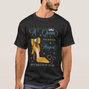 A Queen Was Born in August Happy Birthday To Me Au T-Shirt