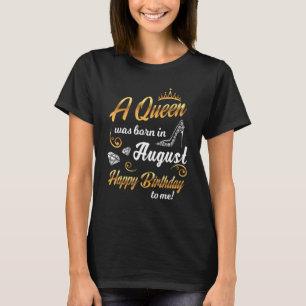 A Queen Was Born In August Happy Birthday To Me T-Shirt
