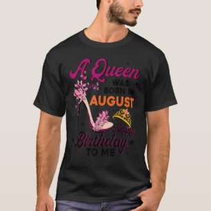 A Queen Was Born In August Happy Birthday To Me T-Shirt