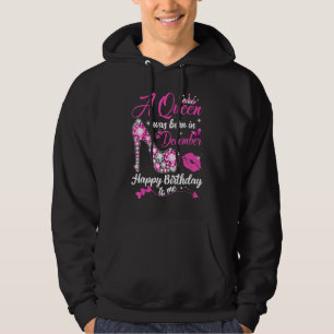 A Queen Was Born In December Happy Birthday To Me Hoodie