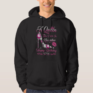 A Queen Was Born in December Happy Birthday To Me  Hoodie