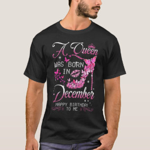 A Queen Was Born In December Happy Birthday To Me  T-Shirt